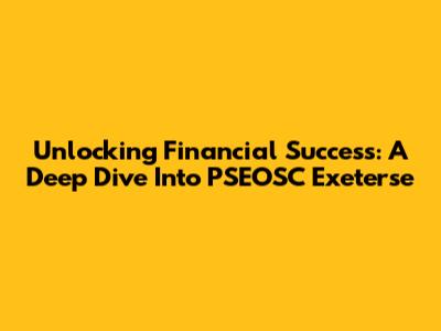 Unlocking Financial Success: A Deep Dive Into PSEOSC Exeterse