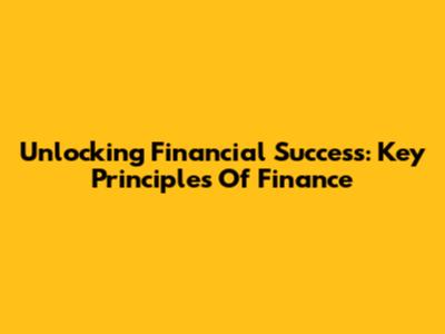 Unlocking Financial Success: Key Principles Of Finance