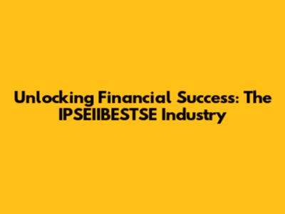 Unlocking Financial Success: The IPSEIIBESTSE Industry