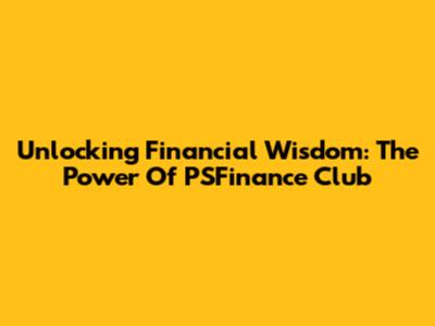 Unlocking Financial Wisdom: The Power Of PSFinance Club