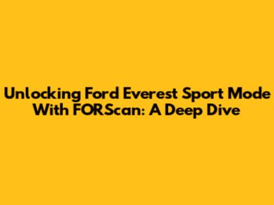 Unlocking Ford Everest Sport Mode With FORScan: A Deep Dive