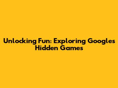 Unlocking Fun: Exploring Google's Hidden Games