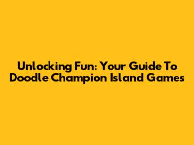 Unlocking Fun: Your Guide To Doodle Champion Island Games