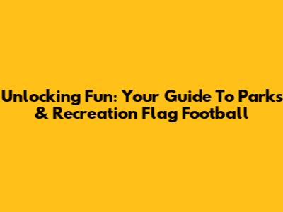 Unlocking Fun: Your Guide To Parks & Recreation Flag Football