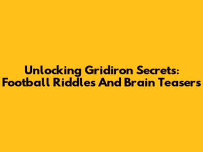 Unlocking Gridiron Secrets: Football Riddles And Brain Teasers