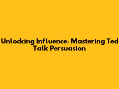 Unlocking Influence: Mastering Ted Talk Persuasion