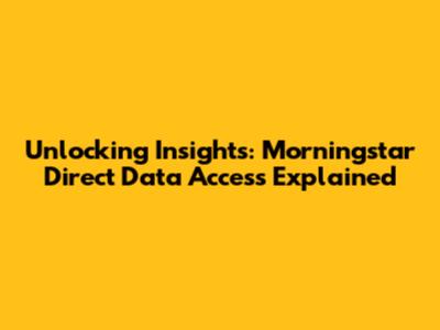 Unlocking Insights: Morningstar Direct Data Access Explained
