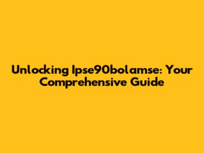 Unlocking Ipse90bolamse: Your Comprehensive Guide