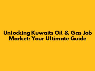 Unlocking Kuwait's Oil & Gas Job Market: Your Ultimate Guide