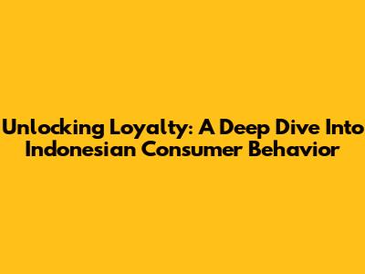 Unlocking Loyalty: A Deep Dive Into Indonesian Consumer Behavior