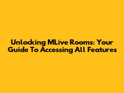 Unlocking MLive Rooms: Your Guide To Accessing All Features