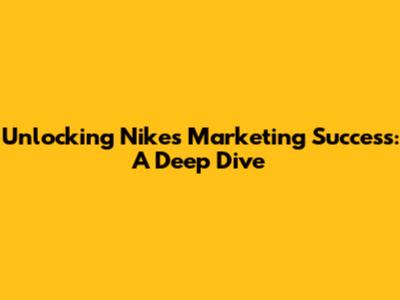 Unlocking Nike's Marketing Success: A Deep Dive
