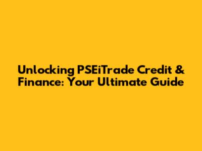 Unlocking PSEiTrade Credit & Finance: Your Ultimate Guide