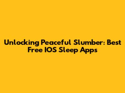 Unlocking Peaceful Slumber: Best Free IOS Sleep Apps