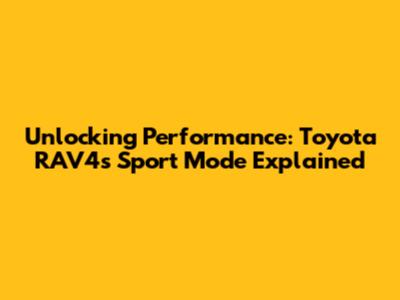 Unlocking Performance: Toyota RAV4's Sport Mode Explained