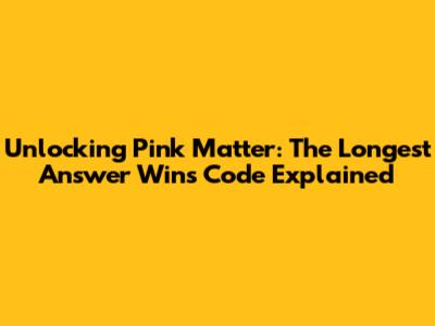 Unlocking Pink Matter: The Longest Answer Wins Code Explained