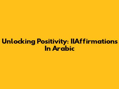 Unlocking Positivity: IIAffirmations In Arabic