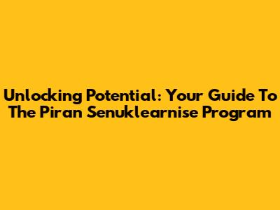 Unlocking Potential: Your Guide To The Piran Senuklearnise Program