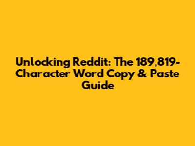 Unlocking Reddit: The 189,819-Character Word Copy & Paste Guide