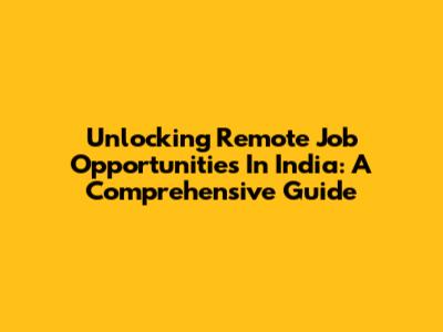 Unlocking Remote Job Opportunities In India: A Comprehensive Guide