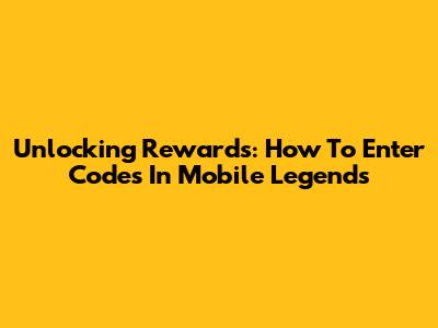 Unlocking Rewards: How To Enter Codes In Mobile Legends