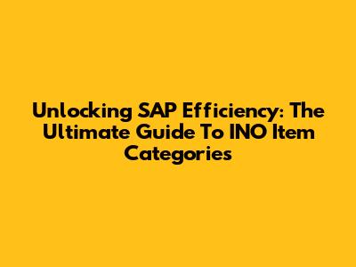 Unlocking SAP Efficiency: The Ultimate Guide To INO Item Categories