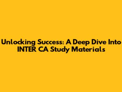 Unlocking Success: A Deep Dive Into INTER CA Study Materials
