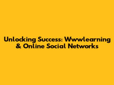 Unlocking Success: Wwwlearning & Online Social Networks