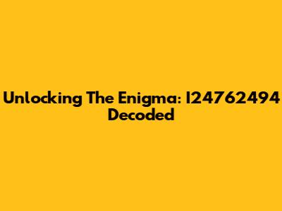 Unlocking The Enigma: I24762494 Decoded