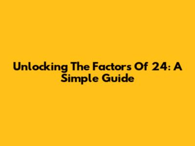 Unlocking The Factors Of 24: A Simple Guide