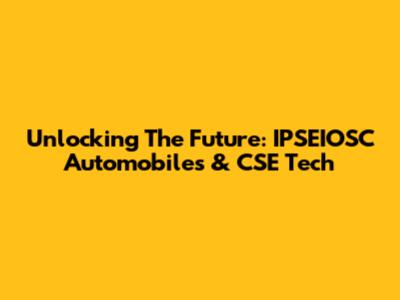 Unlocking The Future: IPSEIOSC Automobiles & CSE Tech