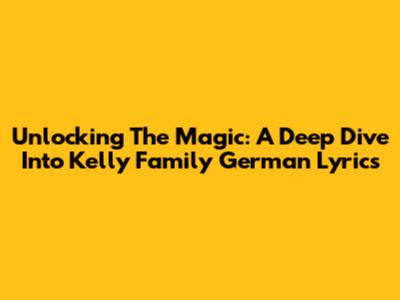 Unlocking The Magic: A Deep Dive Into Kelly Family German Lyrics