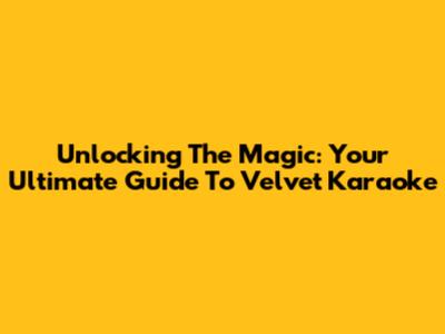 Unlocking The Magic: Your Ultimate Guide To Velvet Karaoke