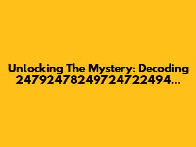 Unlocking The Mystery: Decoding 24792478249724722494...
