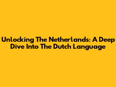Unlocking The Netherlands: A Deep Dive Into The Dutch Language