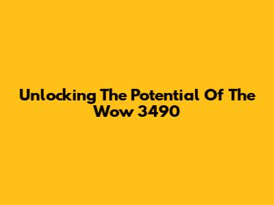 Unlocking The Potential Of The Wow 3490