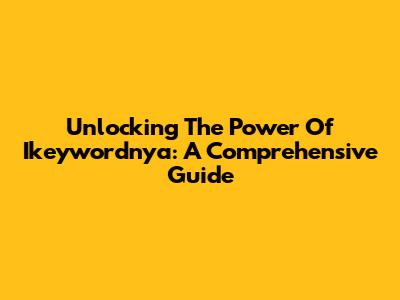 Unlocking The Power Of Ikeywordnya: A Comprehensive Guide