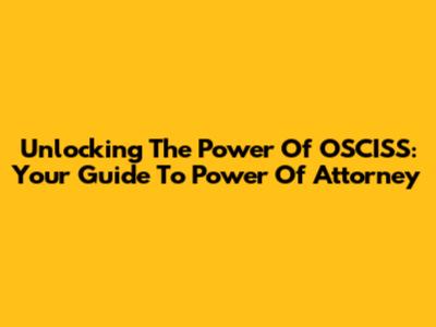 Unlocking The Power Of OSCISS: Your Guide To Power Of Attorney