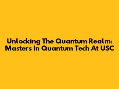 Unlocking The Quantum Realm: Master's In Quantum Tech At USC