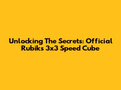Unlocking The Secrets: Official Rubik's 3x3 Speed Cube
