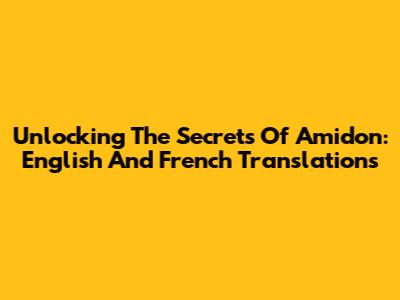 Unlocking The Secrets Of Amidon: English And French Translations