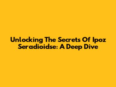 Unlocking The Secrets Of Ipoz Seradioidse: A Deep Dive