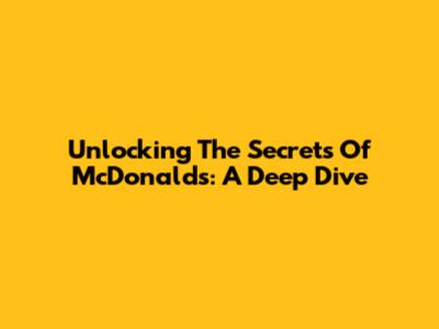Unlocking The Secrets Of McDonald's: A Deep Dive