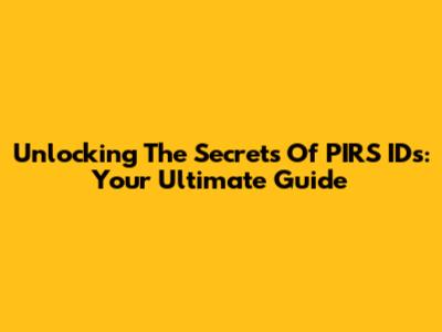 Unlocking The Secrets Of PIRS IDs: Your Ultimate Guide