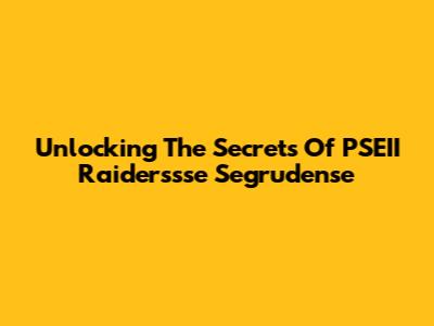 Unlocking The Secrets Of PSEII Raiderssse Segrudense
