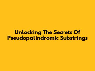 Unlocking The Secrets Of Pseudopalindromic Substrings