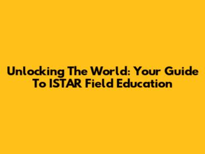Unlocking The World: Your Guide To ISTAR Field Education