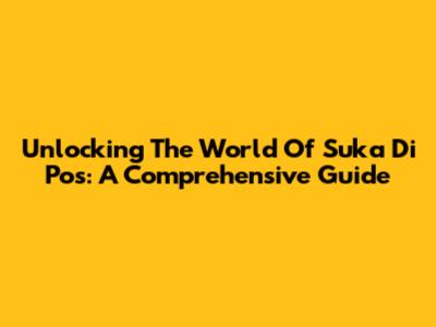 Unlocking The World Of 'Suka Di Pos': A Comprehensive Guide
