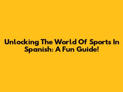 Unlocking The World Of Sports In Spanish: A Fun Guide!
