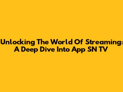 Unlocking The World Of Streaming: A Deep Dive Into App SN TV